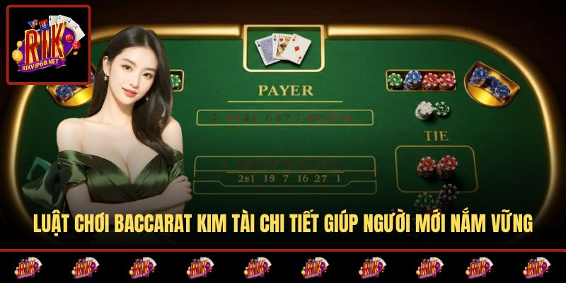 Hướng dẫn luật chơi baccarat giúp người mới nắm nhanh