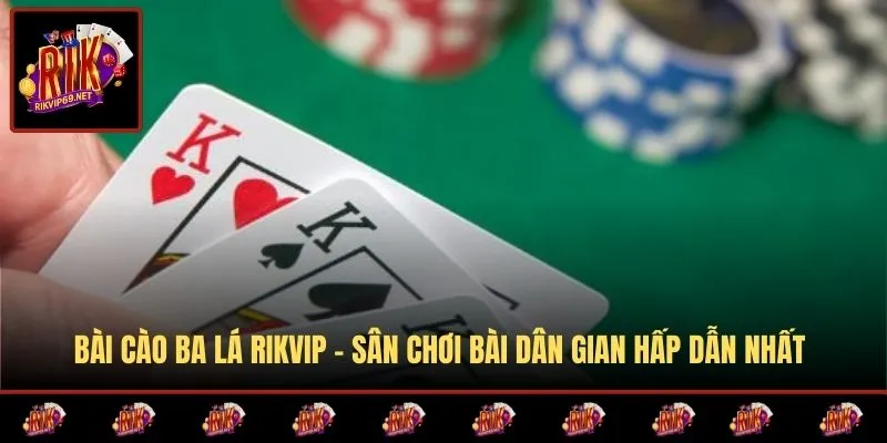 Bài Cào Ba Lá RIKVIP – Sân Chơi Bài Dân Gian Hấp Dẫn Nhất 