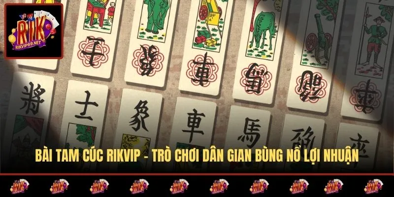Bài Tam Cúc RIKVIP – Trò Chơi Dân Gian Bùng Nổ Lợi Nhuận