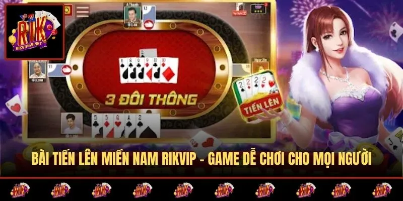 Bài Tiến Lên Miền Nam RIKVIP – Game Dễ Chơi Cho Mọi Người