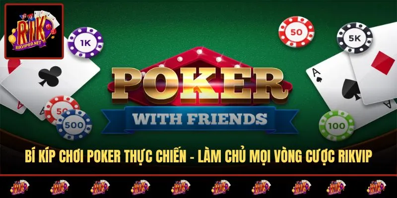 Bí Kíp Chơi Poker Thực Chiến - Làm Chủ Mọi Vòng Cược RIKVIP