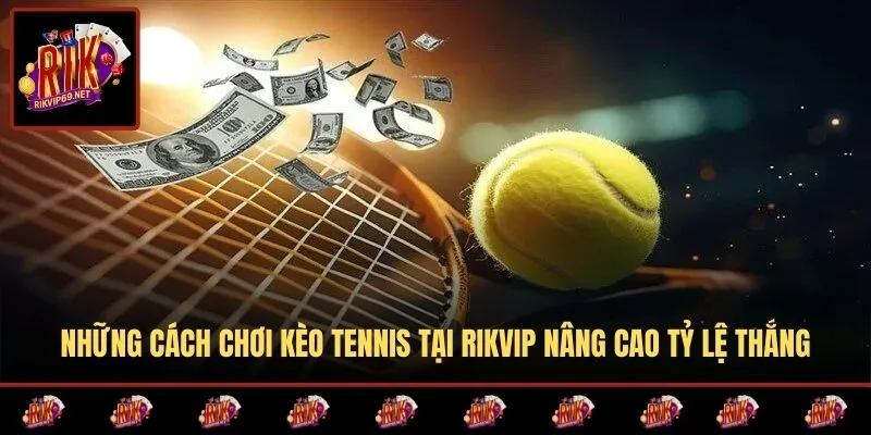 Cách chơi kèo tennis thực tế giúp tối ưu quyết định cược