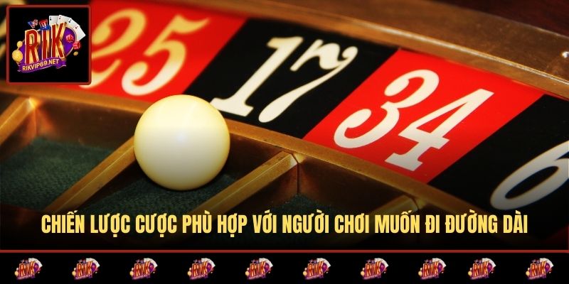 Chiến lược cược phù hợp với người chơi muốn đi đường dài