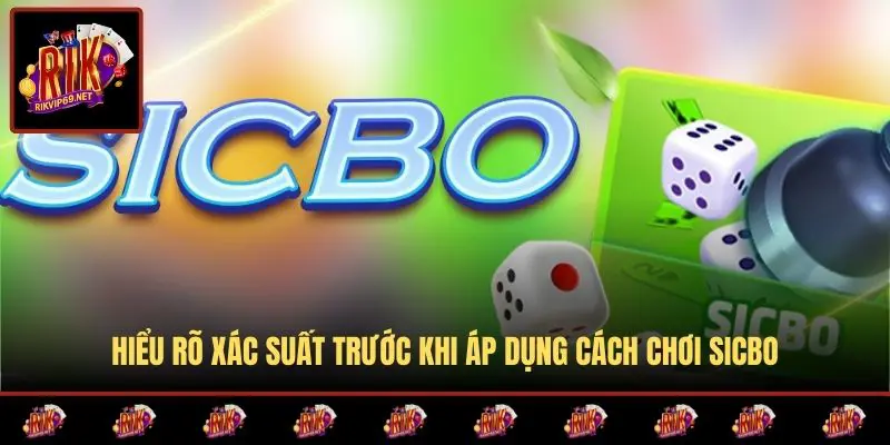 Hiểu rõ xác suất trước khi áp dụng cách chơi sicbo