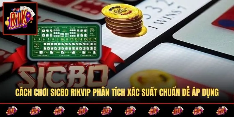 Cách Chơi Sicbo RIKVIP Phân Tích Xác Suất Chuẩn Dễ Áp Dụng