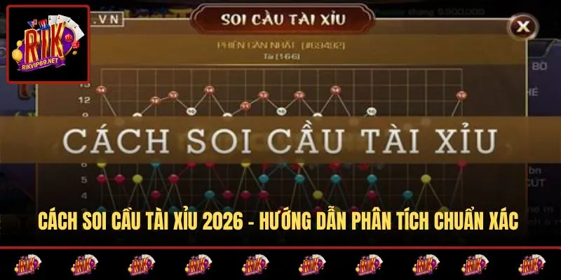 Cách Soi Cầu Tài Xỉu 2026 - Hướng Dẫn Phân Tích Chuẩn Xác