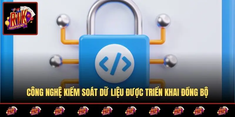 Công nghệ kiểm soát dữ liệu được triển khai đồng bộ