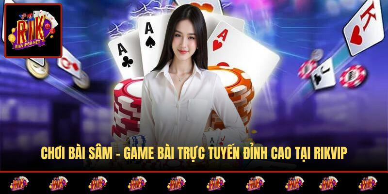 Chơi Bài Sâm - Game Bài Trực Tuyến Đỉnh Cao Tại RIKVIP
