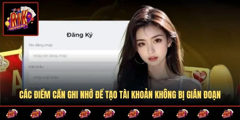 Các điểm cần ghi nhớ để tạo tài khoản không bị gián đoạn