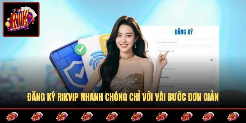 Đăng Ký RIKVIP Nhanh Chóng Chỉ Với Vài Bước Đơn Giản