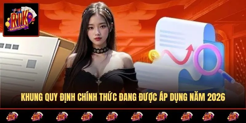 Khung quy định chính thức đang được áp dụng năm 2026