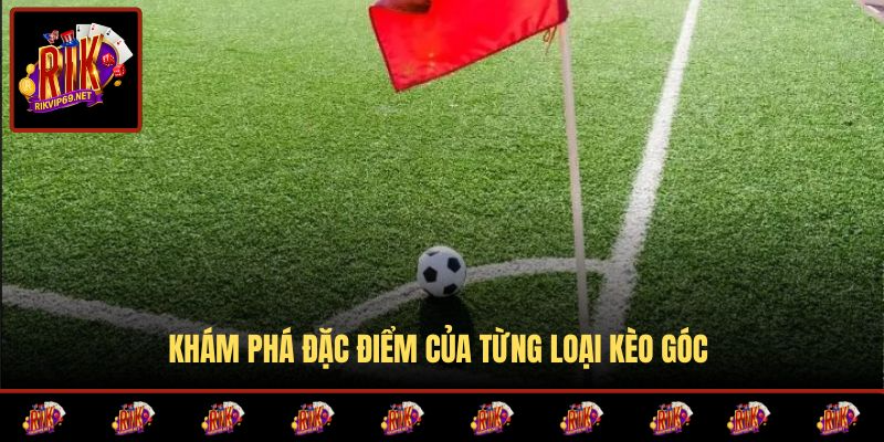 Đặc điểm chi tiết của mỗi loại kèo góc bạn cần biết