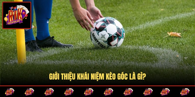 Giải đáp các thắc mắc về kèo góc là gì 