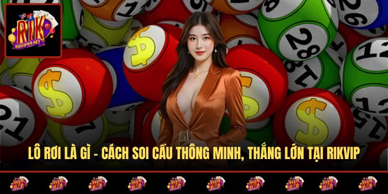 Lô Rơi Là Gì - Cách Soi Cầu Thông Minh, Thắng Lớn Tại RIKVIP