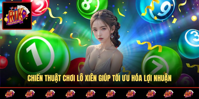 Cách chơi lô xiên hiệu quả để gia tăng lợi nhuận cao nhất