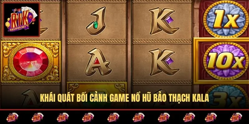 Giới thiệu tổng quan nổ hũ Bảo thạch Kala