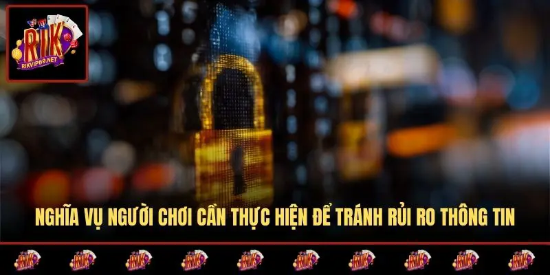 Nghĩa vụ người chơi cần thực hiện để tránh rủi ro thông tin
