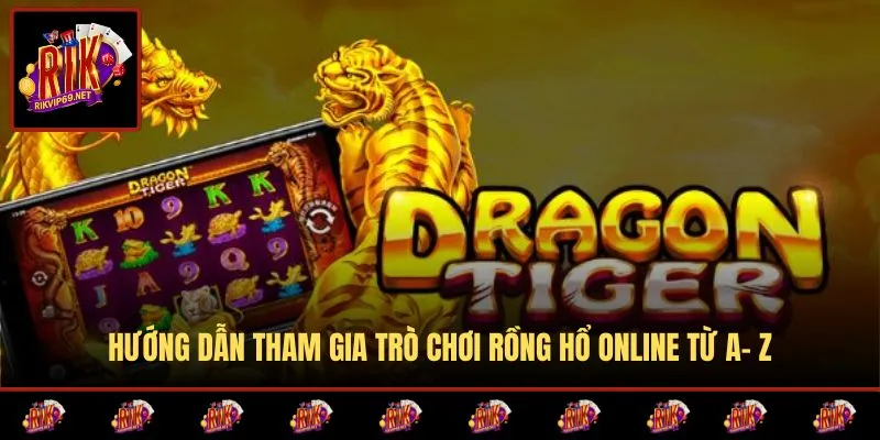 Cách tham gia rồng hổ trực tuyến tại RIKVIP đơn giản