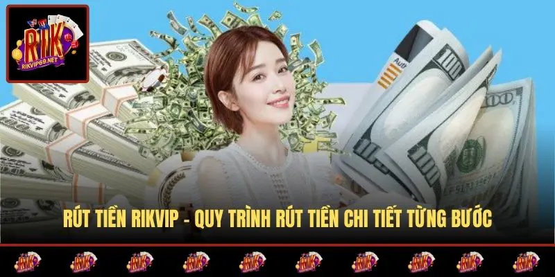 Rút Tiền RIKVIP - Quy Trình Rút Tiền Chi Tiết Từng Bước