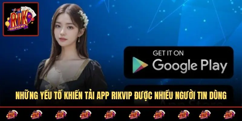Những yếu tố khiến tải app RIKVIP được nhiều người tin dùng