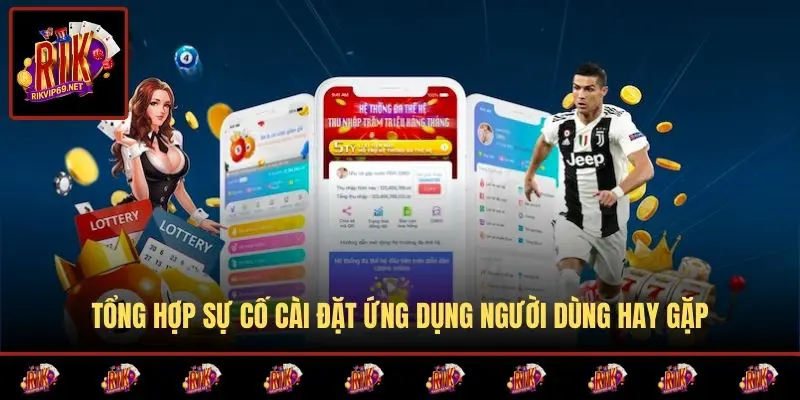 Tổng hợp sự cố cài đặt ứng dụng người dùng hay gặp